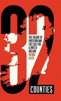 Cover image for 32 Counties: The Failure of Partition and the Case for a United Ireland