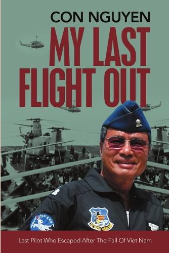 My Last Flight Out: Last Pilot Who Escaped After the Fall of Viet Nam