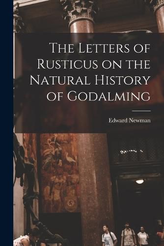 Cover image for The Letters of Rusticus on the Natural History of Godalming