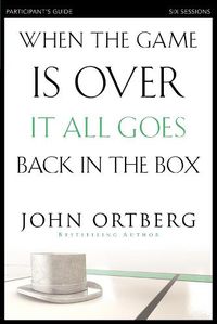 Cover image for When the Game Is Over, It All Goes Back in the Box Bible Study Participant's Guide: Six Sessions on Living Life in the Light of Eternity
