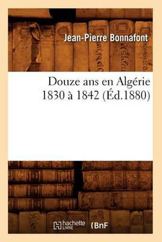 Douze ANS En Algerie 1830 A 1842 (Ed.1880)