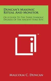 Cover image for Duncan's Masonic Ritual and Monitor: Or a Guide to the Three Symbolic Degrees of the Ancient York Rite