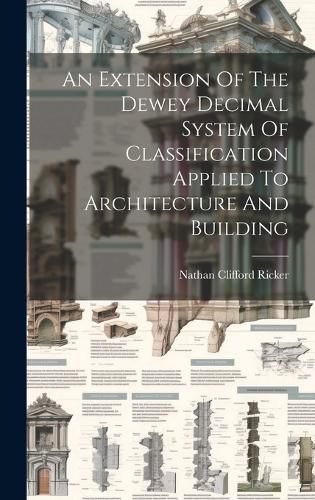 Cover image for An Extension Of The Dewey Decimal System Of Classification Applied To Architecture And Building