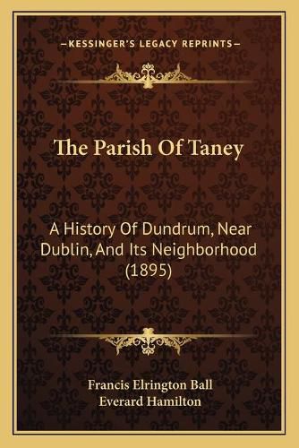 Cover image for The Parish of Taney: A History of Dundrum, Near Dublin, and Its Neighborhood (1895)