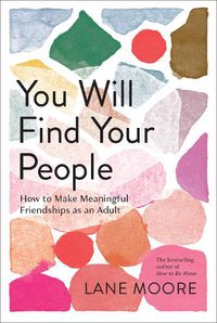 Cover image for You Will Find Your People: How to Make Meaningful Friendships as an Adult