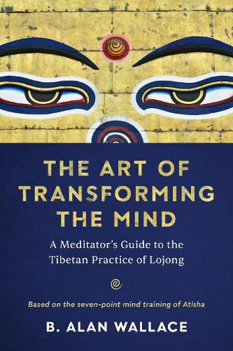 Cover image for The Art of Transforming the Mind: A Meditator's Guide to the Tibetan Practice of Lojong