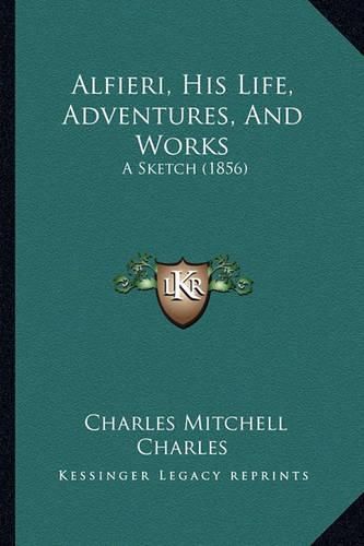 Cover image for Alfieri, His Life, Adventures, and Works: A Sketch (1856)