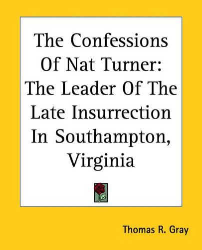 Cover image for The Confessions Of Nat Turner: The Leader Of The Late Insurrection In Southampton, Virginia