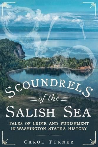 Cover image for Scoundrels of the Salish Sea: Tales of Crime and Punishment in Washington State's History