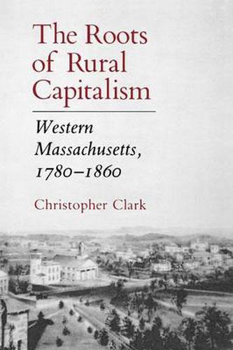 Cover image for The Roots of Rural Capitalism: Western Massachusetts, 1780-1860