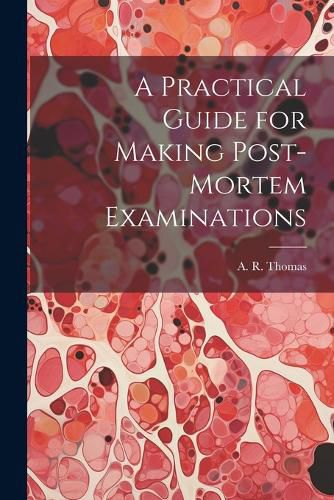 Cover image for A Practical Guide for Making Post-Mortem Examinations