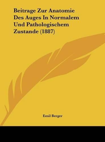 Beitrage Zur Anatomie Des Auges in Normalem Und Pathologischem Zustande (1887)