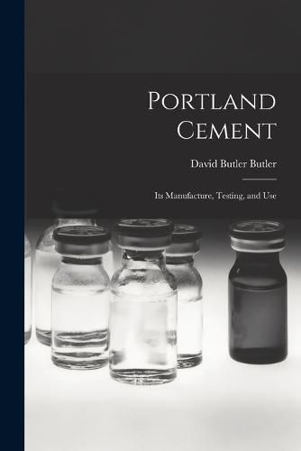 Portland Cement; its Manufacture, Testing, and Use