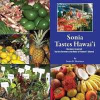 Cover image for Sonia Tastes Hawai'i: Recipes inspired by the farmers markets of Hawai'i Island