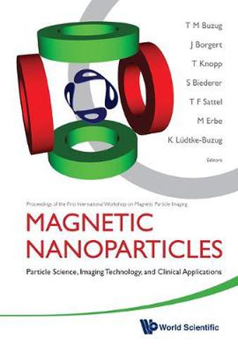 Cover image for Magnetic Nanoparticles: Particle Science, Imaging Technology, And Clinical Applications - Proceedings Of The First International Workshop On Magnetic Particle Imaging