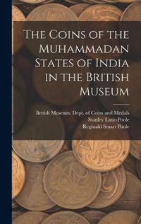 Cover image for The Coins of the Muhammadan States of India in the British Museum