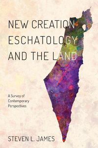 Cover image for New Creation Eschatology and the Land: A Survey of Contemporary Perspectives