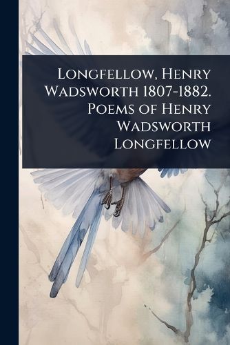 Cover image for Longfellow, Henry Wadsworth 1807-1882. Poems of Henry Wadsworth Longfellow