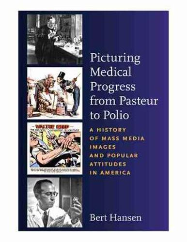 Cover image for Picturing Medical Progress from Pasteur to Polio: A History of Mass Media Images and Popular Attitudes in America