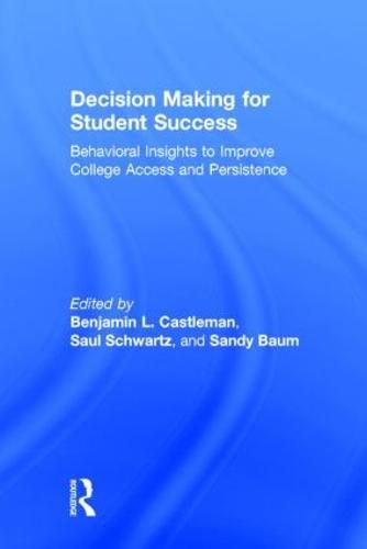 Decision Making for Student Success: Behavioral Insights to Improve College Access and Persistence