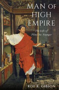 Cover image for Man of High Empire: The Life of Pliny the Younger