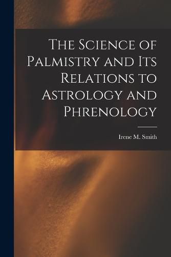 Cover image for The Science of Palmistry and Its Relations to Astrology and Phrenology