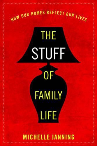 Cover image for The Stuff of Family Life: How Our Homes Reflect Our Lives