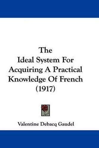 Cover image for The Ideal System for Acquiring a Practical Knowledge of French (1917)