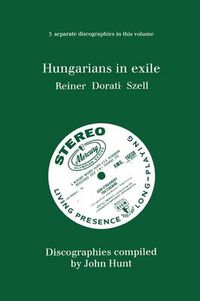 Cover image for Hungarians in Exile: 3 Discographies Fritz Reiner, Antal Dorati, George Szell