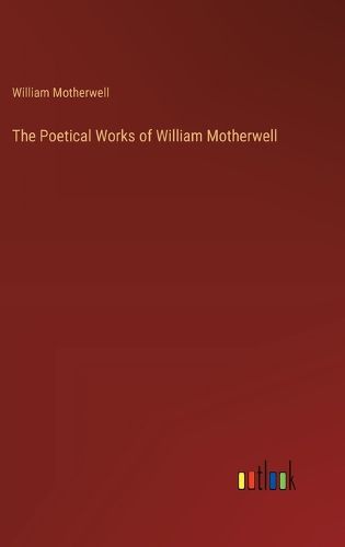 The Poetical Works of William Motherwell