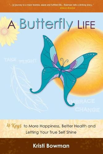 Cover image for A Butterfly Life: 4 Keys to More Happiness, Better Health and Letting Your True Self Shine