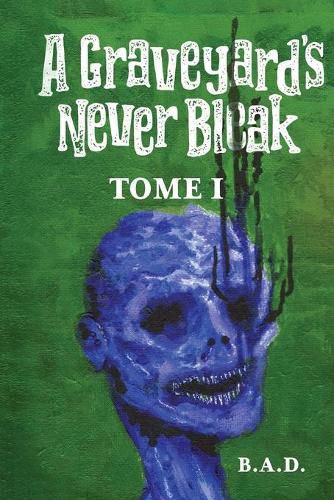 Cover image for A Graveyard's Never Bleak: Tome I