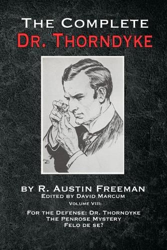 The Complete Dr. Thorndyke - Volume VIII: For the Defense: Dr. Thorndyke, The Penrose Mystery and Felo de se?