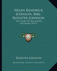 Cover image for Helen Kendrick Johnson, Mrs. Rossiter Johnson: The Story of Her Varied Activities (1917)