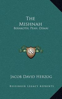 Cover image for The Mishnah: Berakoth, Peah, Demai