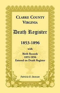 Cover image for Clarke County, Virginia Death Register, 1853-1896, with Birth Records, 1855-1856 Entered on Death Register