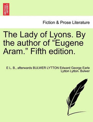 Cover image for The Lady of Lyons. by the Author of  Eugene Aram.  Fifth Edition.