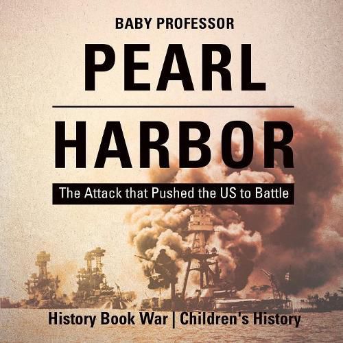 Cover image for Pearl Harbor: The Attack that Pushed the US to Battle - History Book War Children's History