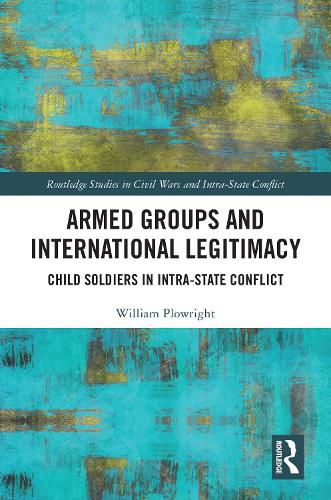 Cover image for Armed Groups and International Legitimacy: Child Soldiers in Intra-State Conflict