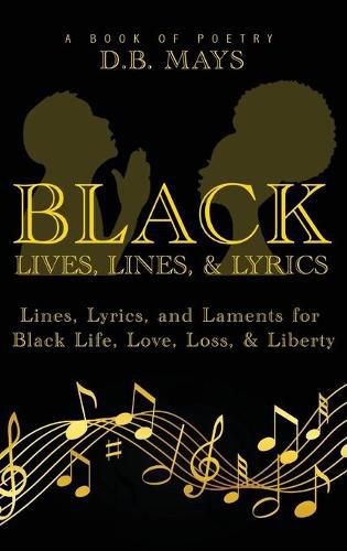 Cover image for Black Lives, Lines, and Lyrics: Lines, Lyrics, and Laments for Black Life, Love, Loss, and Liberty