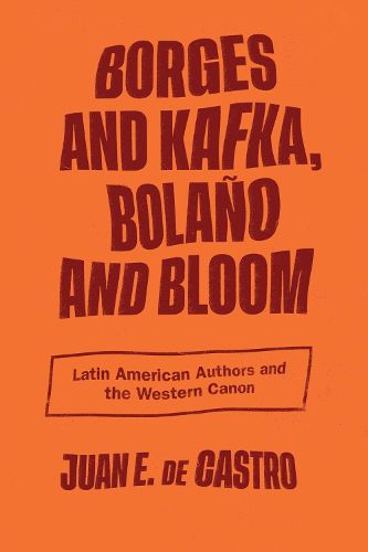 Cover image for Borges and Kafka, Bolano and Bloom: Latin American Authors and the Western Canon