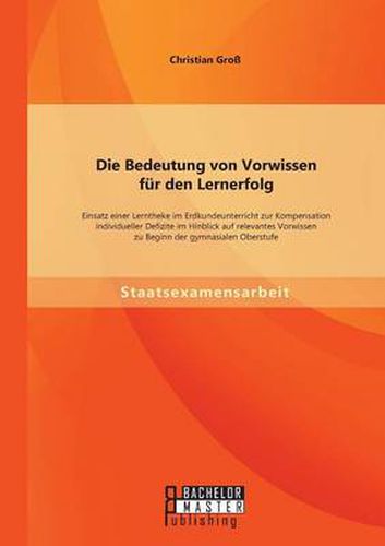 Cover image for Die Bedeutung von Vorwissen fur den Lernerfolg: Einsatz einer Lerntheke im Erdkundeunterricht zur Kompensation individueller Defizite im Hinblick auf relevantes Vorwissen zu Beginn der gymnasialen Oberstufe