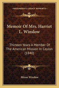 Cover image for Memoir of Mrs. Harriet L. Winslow: Thirteen Years a Member of the American Mission in Ceylon (1840)