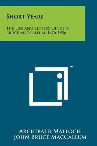 Cover image for Short Years: The Life and Letters of John Bruce MacCallum, 1876-1906