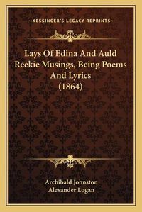 Cover image for Lays of Edina and Auld Reekie Musings, Being Poems and Lyrics (1864)