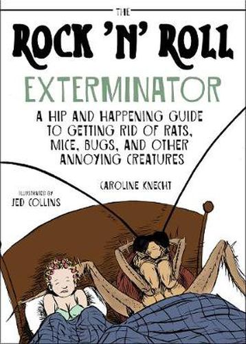 Cover image for The Rock 'N' Roll Exterminator: A Hip and Happening Guide to Getting Rid of Rats, Mice, Bugs, and Other Annoying Creatures