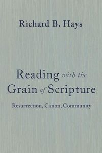 Cover image for Reading with the Grain of Scripture: Resurrection, Canon, Community