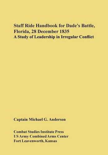 Cover image for Staff Ride Handbook for Dade's Battle, Florida, 28 December 1835: A Study of Leadership in Irregular Conflict