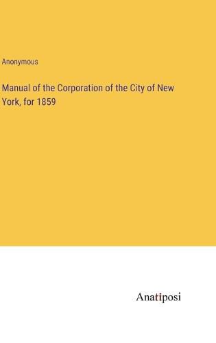 Cover image for Manual of the Corporation of the City of New York, for 1859