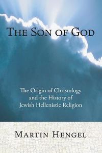 Cover image for The Son of God: The Origin of Christology and the History of Jewish-Hellenistic Religion